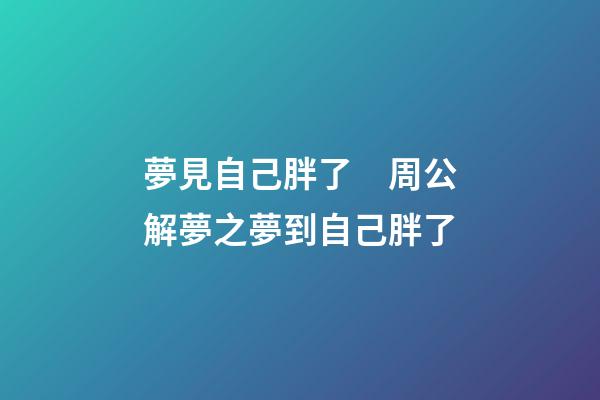 夢見自己胖了　周公解夢之夢到自己胖了